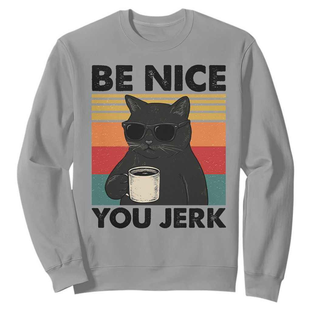 Be Nice You Jerk Sweatshirt Funny Black Cat Sarcastic Quote TS14 Sport Gray Print Your Wear