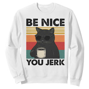 Be Nice You Jerk Sweatshirt Funny Black Cat Sarcastic Quote TS14 White Print Your Wear