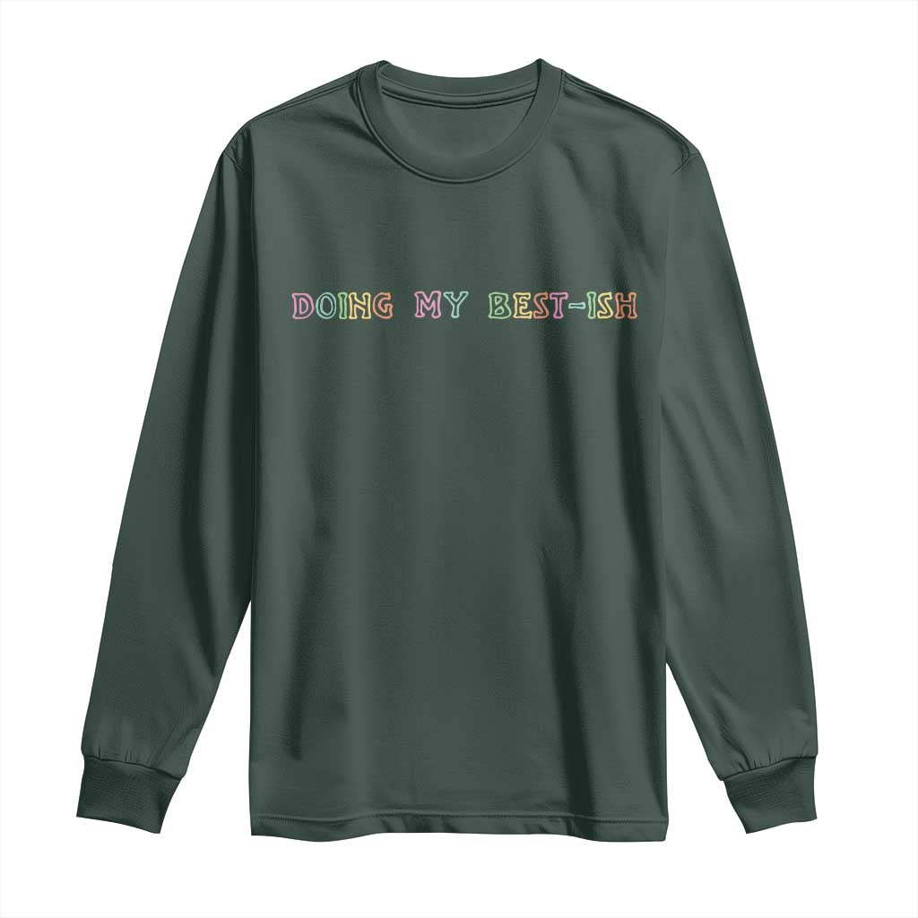 Doing My Best-ish Long Sleeve Shirt Funny Sarcastic Life Joke TS14 Dark Forest Green Print Your Wear