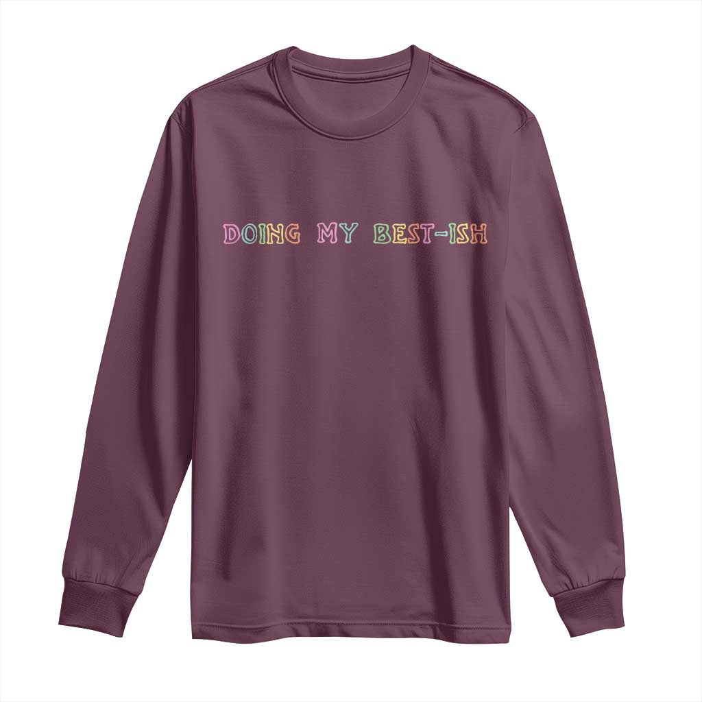 Doing My Best-ish Long Sleeve Shirt Funny Sarcastic Life Joke TS14 Maroon Print Your Wear