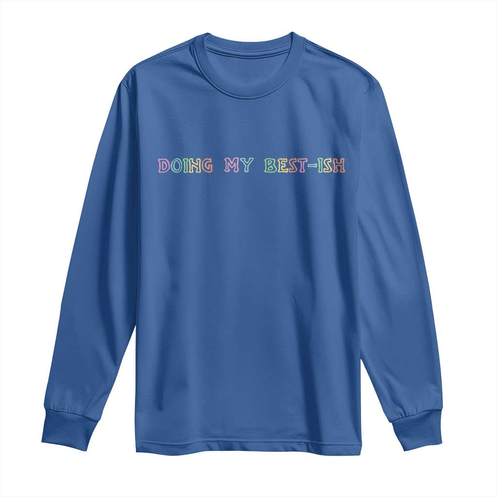 Doing My Best-ish Long Sleeve Shirt Funny Sarcastic Life Joke TS14 Royal Blue Print Your Wear