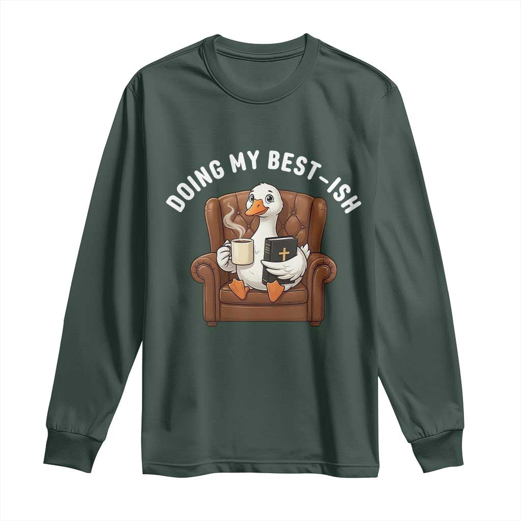 Doing My Best-ish Long Sleeve Shirt Funny Silly Goose Sarcastic Joke TS14 Dark Forest Green Print Your Wear