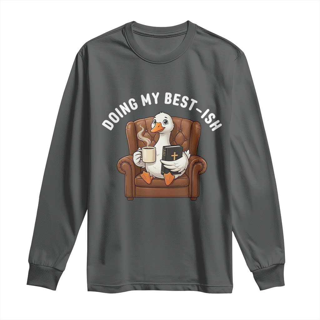 Doing My Best-ish Long Sleeve Shirt Funny Silly Goose Sarcastic Joke TS14 Dark Heather Print Your Wear