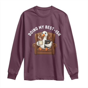 Doing My Best-ish Long Sleeve Shirt Funny Silly Goose Sarcastic Joke TS14 Maroon Print Your Wear