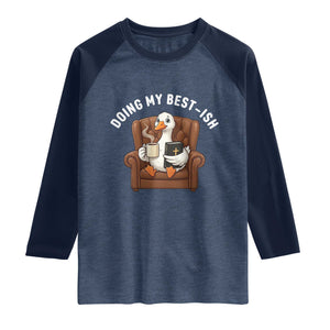 Doing My Best-ish Raglan Shirt Funny Silly Goose Sarcastic Joke TS14 Heather Denim Navy Print Your Wear