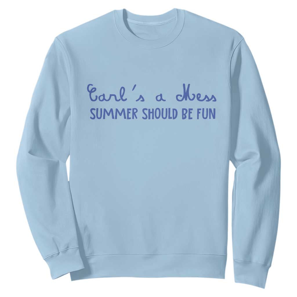 Summer Should be Fun Sweatshirt Funny Reality TV Carl's a Mess Meme TS14 Light Blue Print Your Wear