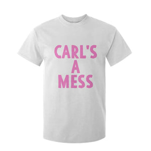 Carl's a Mess T Shirt For Kid Viral Reality TV Quote Meme TS14 White Print Your Wear