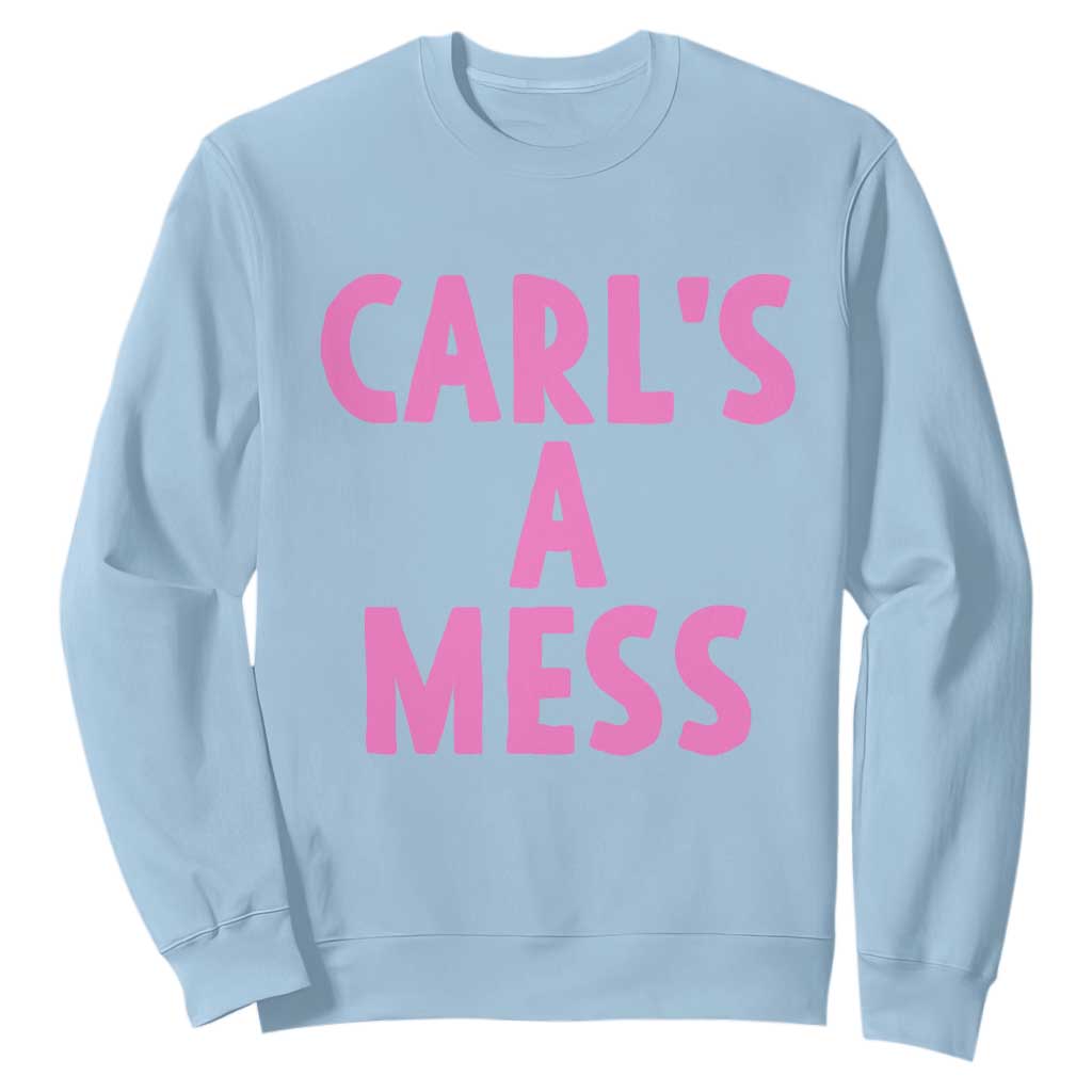 Carl's a Mess Sweatshirt Viral Reality TV Quote Meme TS14 Light Blue Print Your Wear