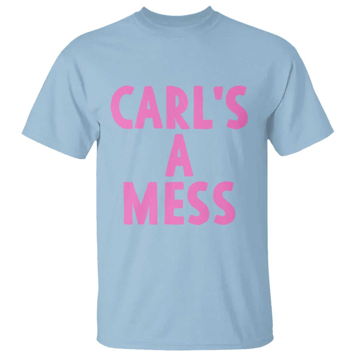 Carl's a Mess T Shirt Viral Reality TV Quote Meme TS14 Light Blue Print Your Wear