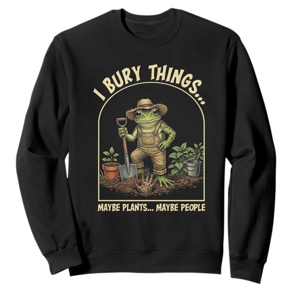 I Bury Things Maybe Plants Maybe People Sweatshirt Funny Gardening Frog Meme TS14 Black Print Your Wear