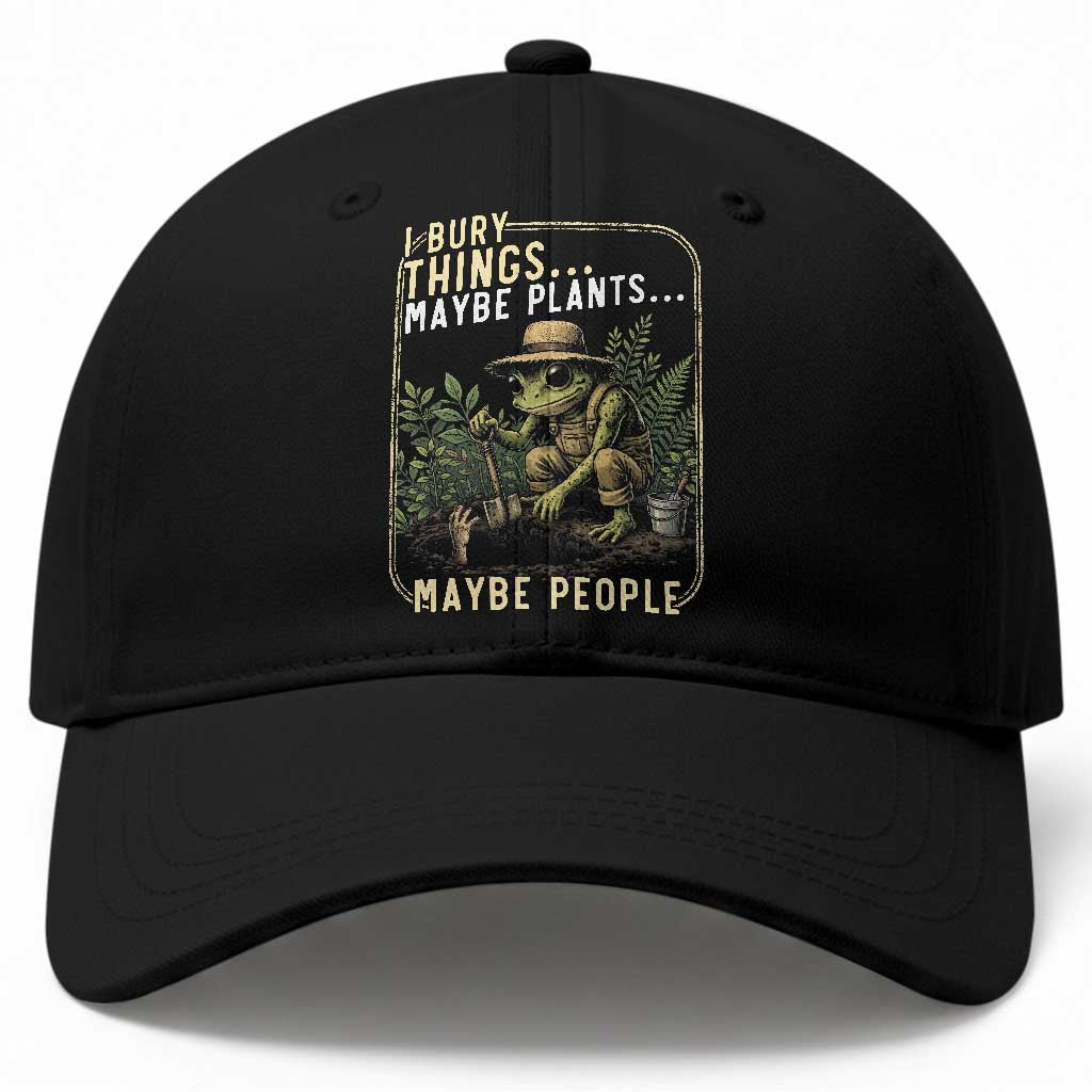 I Bury Things Maybe Plants Maybe People Baseball Cap Funny Sarcastic Frog Garden Lover TS14 Print Your Wear
