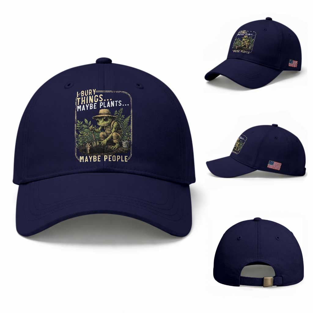I Bury Things Maybe Plants Maybe People Baseball Cap Funny Sarcastic Frog Garden Lover TS14 Baseball Cap Universal Fit Dark Blue Print Your Wear