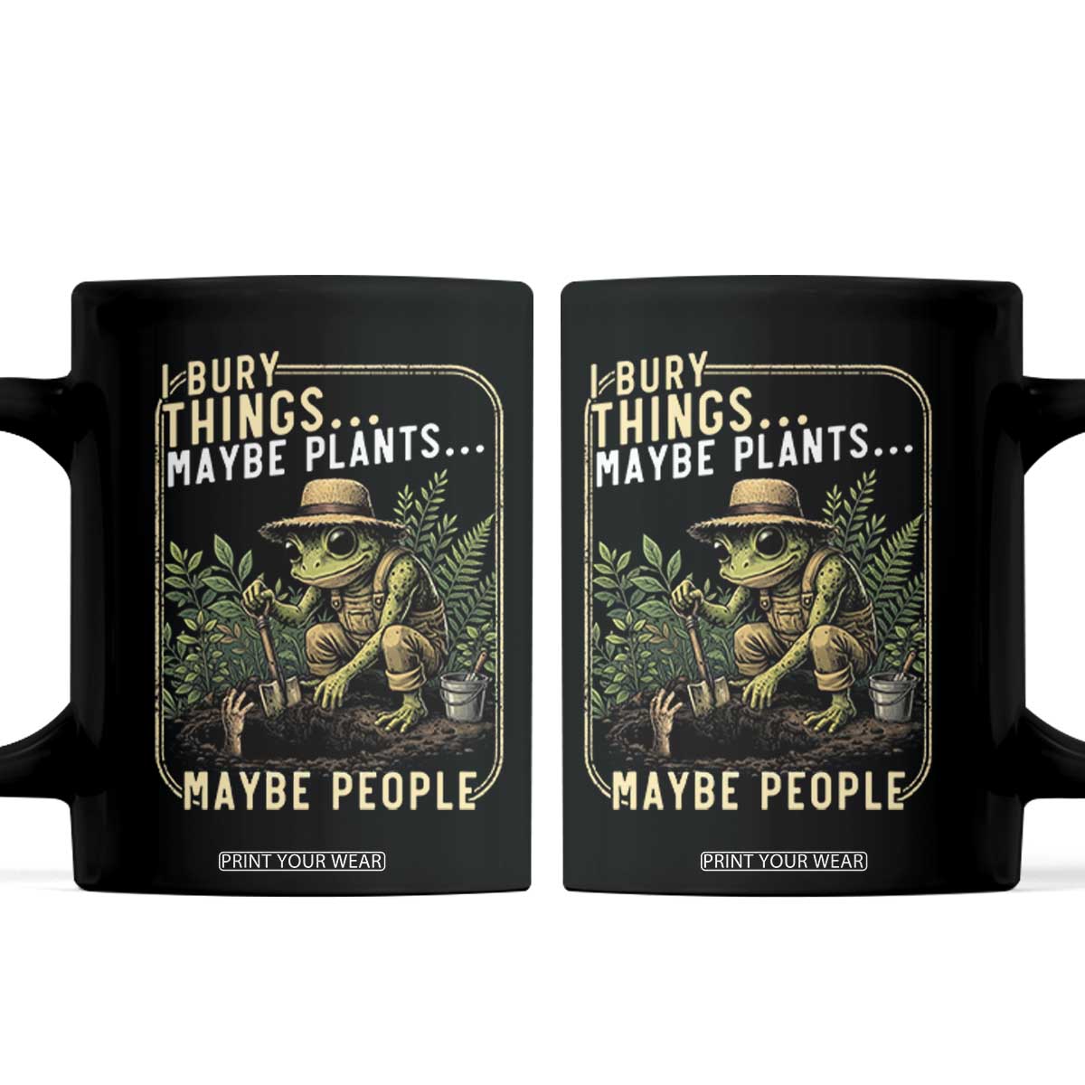 I Bury Things Maybe Plants Maybe People Coffee Mug Funny Sarcastic Frog Garden Lover TS14 Black Print Your Wear