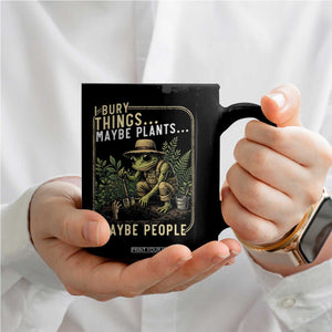 I Bury Things Maybe Plants Maybe People Coffee Mug Funny Sarcastic Frog Garden Lover TS14 Print Your Wear