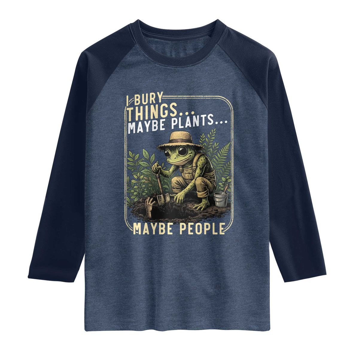 I Bury Things Maybe Plants Maybe People Raglan Shirt Funny Sarcastic Frog Garden Lover TS14 Heather Denim Navy Print Your Wear