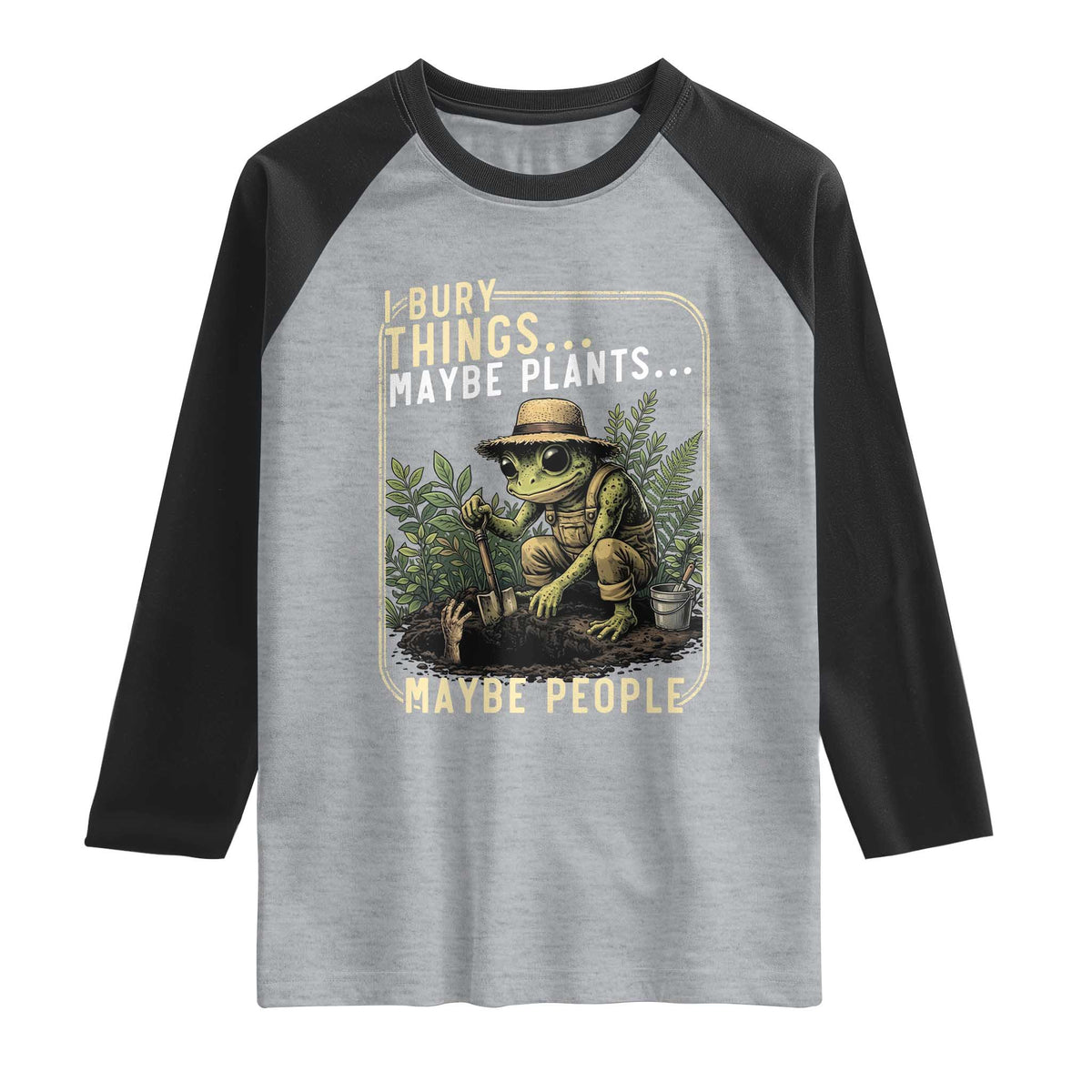 I Bury Things Maybe Plants Maybe People Raglan Shirt Funny Sarcastic Frog Garden Lover TS14 Heather Gray Black Print Your Wear
