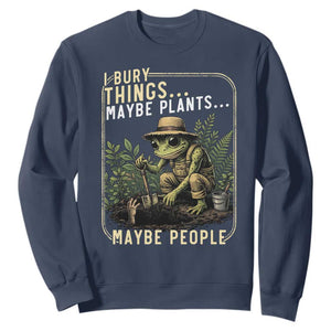 I Bury Things Maybe Plants Maybe People Sweatshirt Funny Sarcastic Frog Garden Lover TS14 Navy Print Your Wear