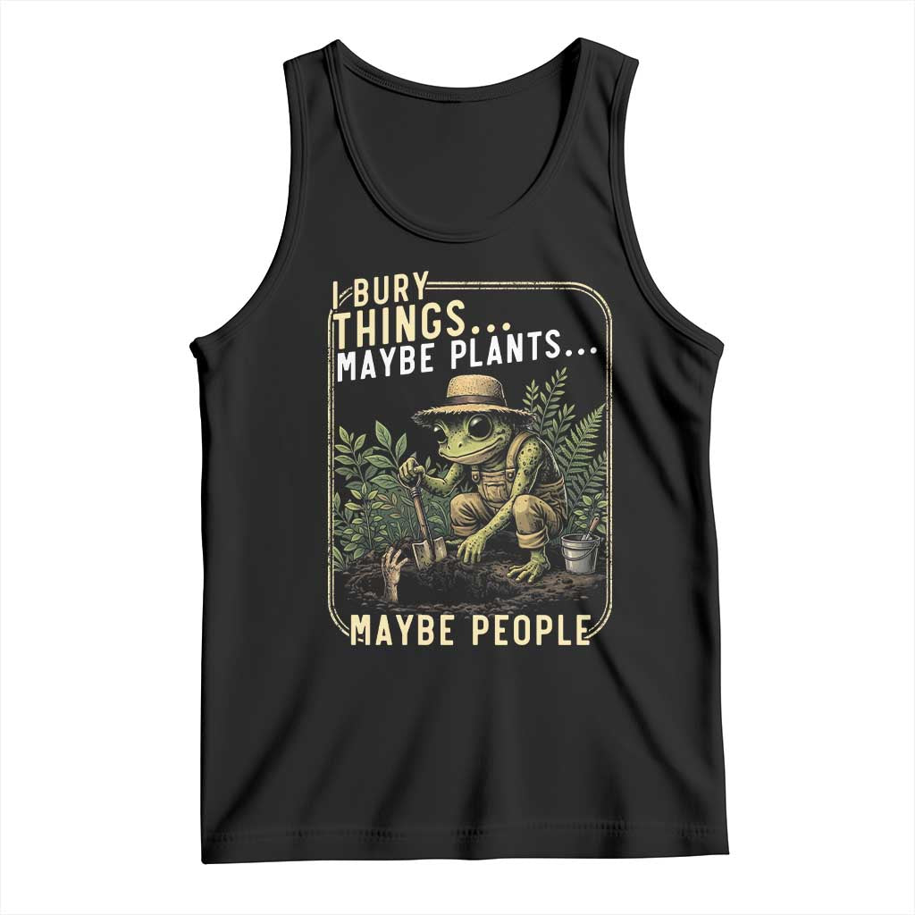 I Bury Things Maybe Plants Maybe People Tank Top Funny Sarcastic Frog Garden Lover TS14 Black Print Your Wear