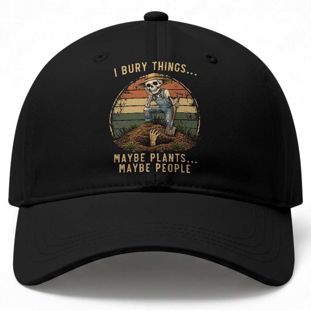 I Bury Things Maybe Plants Maybe People Baseball Cap Funny Sarcastic Skeleton Garden Lover TS14 Print Your Wear