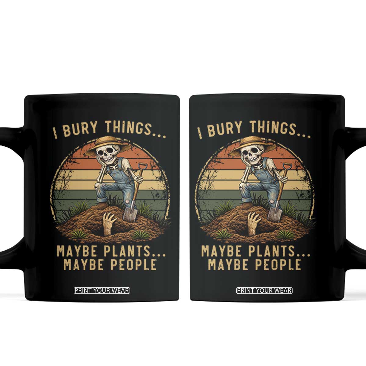 I Bury Things Maybe Plants Maybe People Coffee Mug Funny Sarcastic Skeleton Garden Lover TS14 Black Print Your Wear