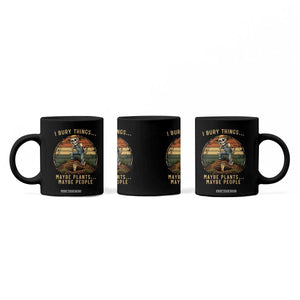 I Bury Things Maybe Plants Maybe People Coffee Mug Funny Sarcastic Skeleton Garden Lover TS14 Print Your Wear