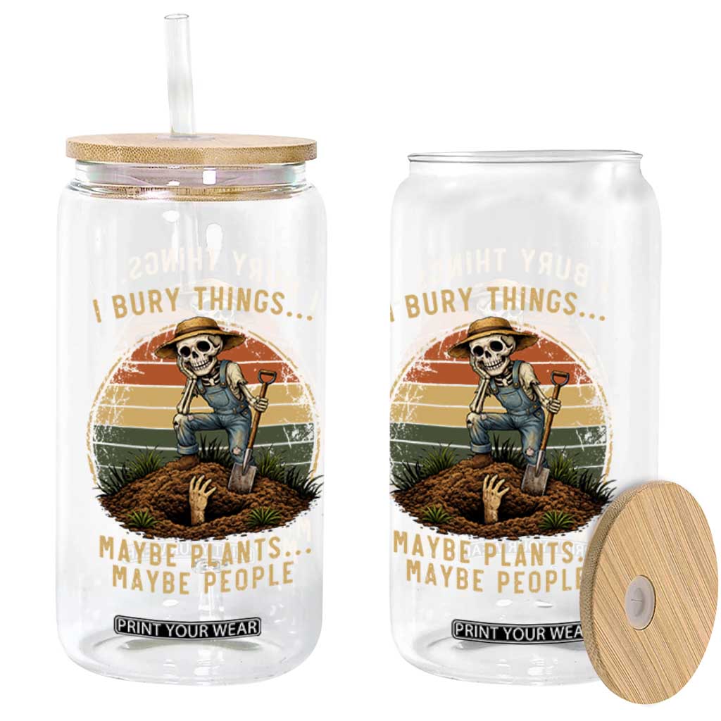 I Bury Things Maybe Plants Maybe People Glass Can Funny Sarcastic Skeleton Garden Lover TS14 Print Your Wear