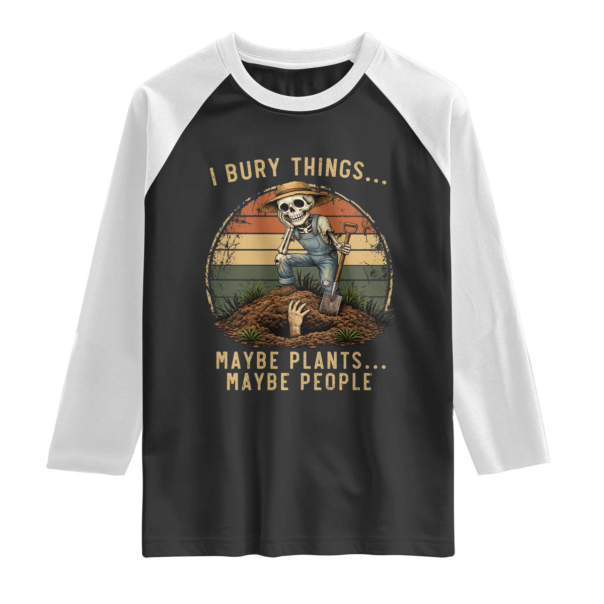 I Bury Things Maybe Plants Maybe People Raglan Shirt Funny Sarcastic Skeleton Garden Lover TS14 Black White Print Your Wear
