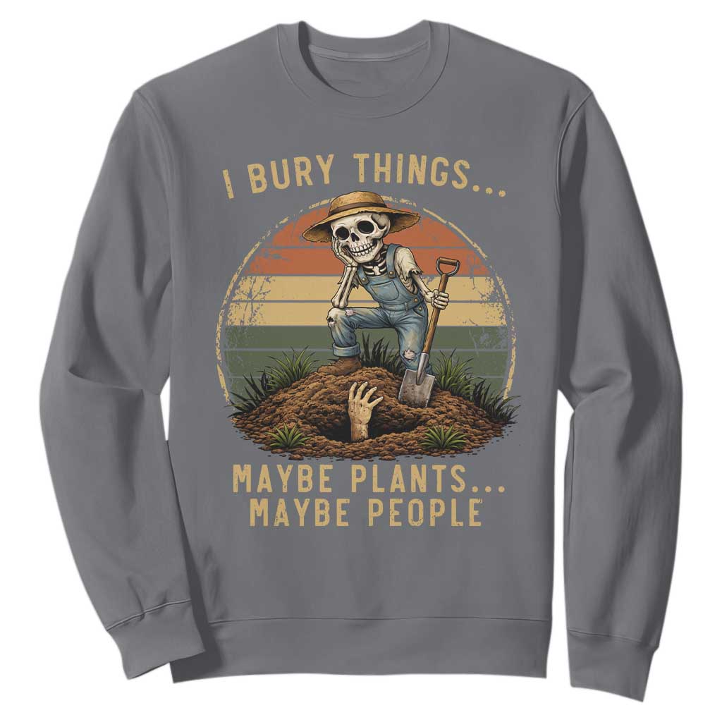 I Bury Things Maybe Plants Maybe People Sweatshirt Funny Sarcastic Skeleton Garden Lover TS14 Charcoal Print Your Wear