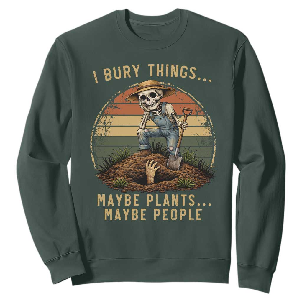 I Bury Things Maybe Plants Maybe People Sweatshirt Funny Sarcastic Skeleton Garden Lover TS14 Dark Forest Green Print Your Wear