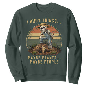 I Bury Things Maybe Plants Maybe People Sweatshirt Funny Sarcastic Skeleton Garden Lover TS14 Dark Forest Green Print Your Wear