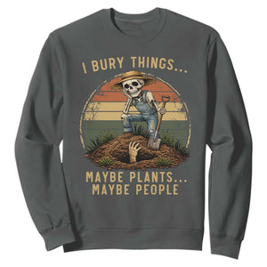 I Bury Things Maybe Plants Maybe People Sweatshirt Funny Sarcastic Skeleton Garden Lover TS14 Dark Heather Print Your Wear