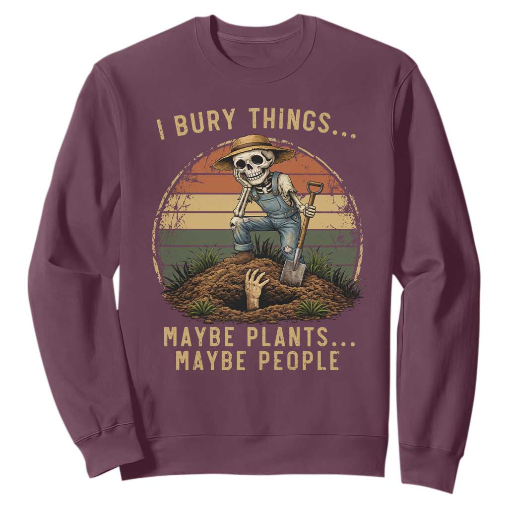 I Bury Things Maybe Plants Maybe People Sweatshirt Funny Sarcastic Skeleton Garden Lover TS14 Maroon Print Your Wear