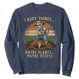 I Bury Things Maybe Plants Maybe People Sweatshirt Funny Sarcastic Skeleton Garden Lover TS14 Navy Print Your Wear