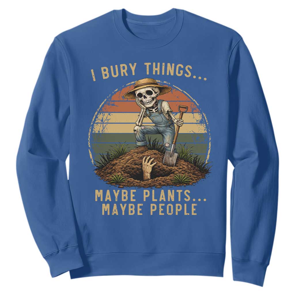 I Bury Things Maybe Plants Maybe People Sweatshirt Funny Sarcastic Skeleton Garden Lover TS14 Royal Blue Print Your Wear