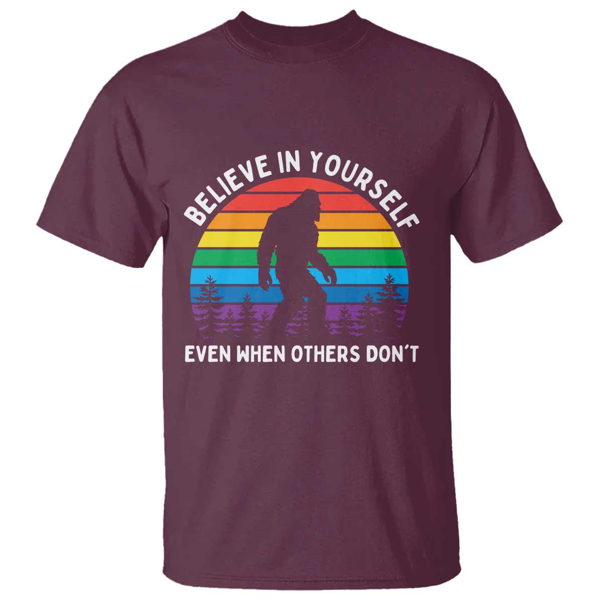 Retro Rainbow Bigfoot T Shirt Believe In Yourself Even When Others Don't TS14 Maroon Print Your Wear