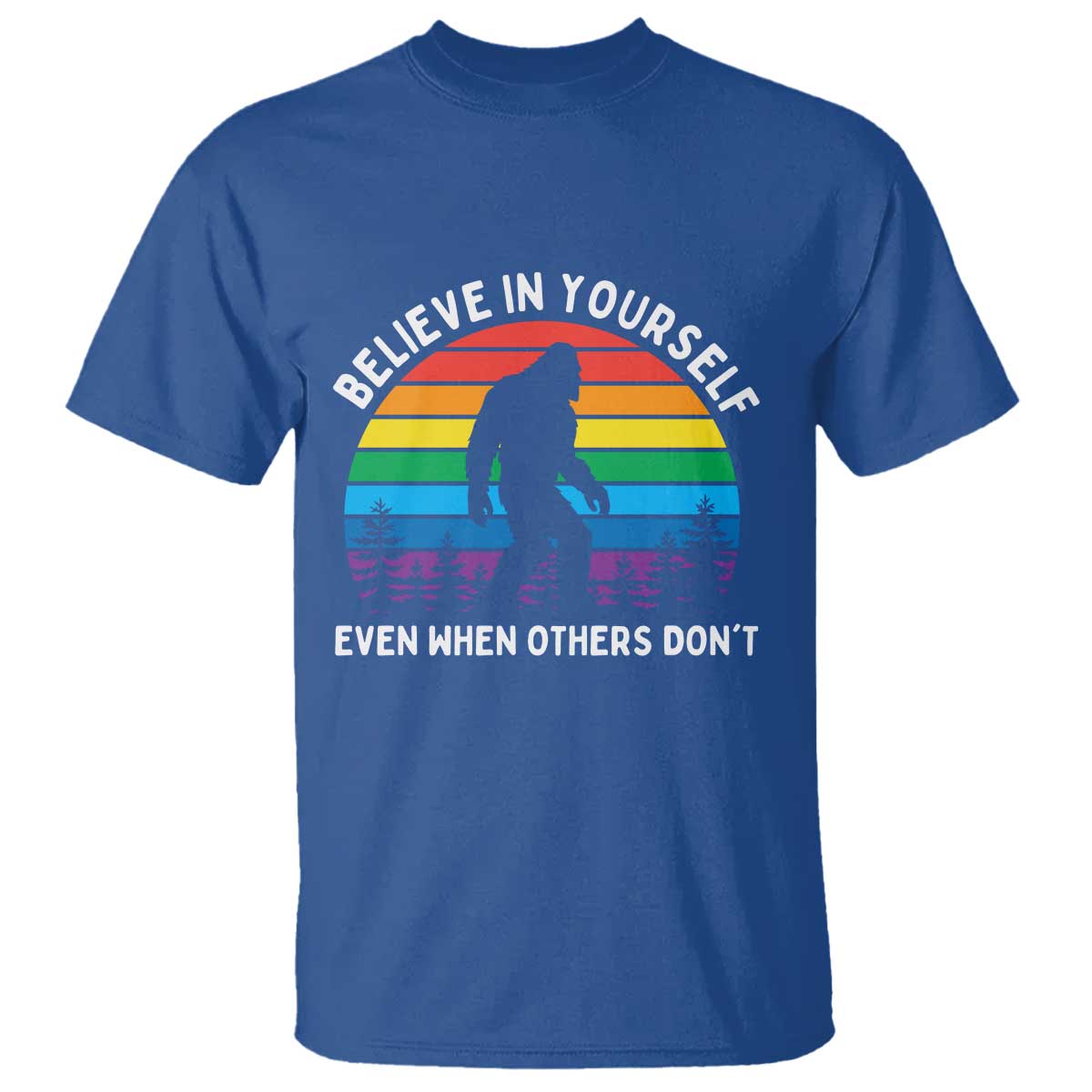 Retro Rainbow Bigfoot T Shirt Believe In Yourself Even When Others Don't TS14 Royal Blue Print Your Wear