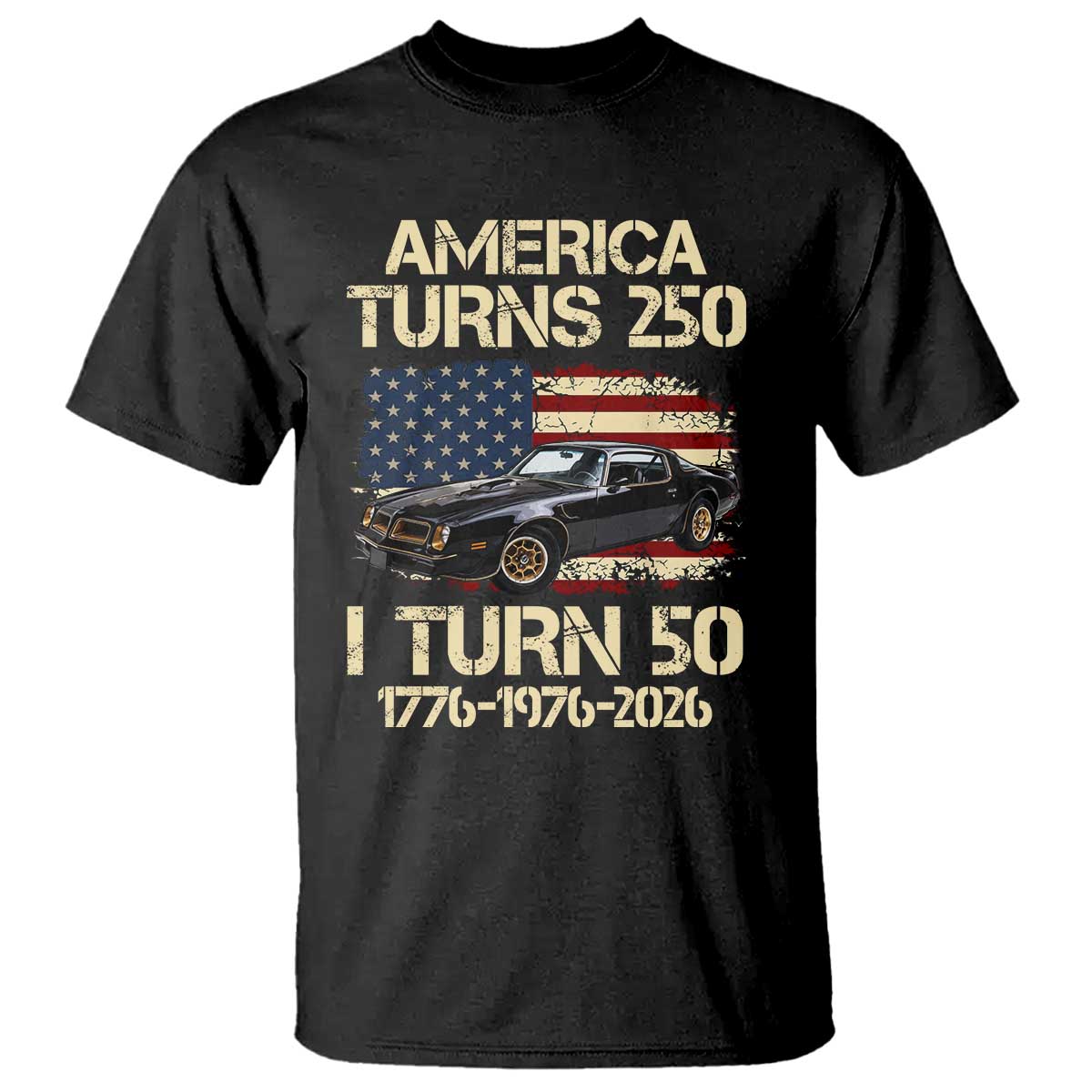 America Turns 250 I Turn 50 1976 50th Birthday T Shirt Retro 70s Muscle Car Lover TS14 Black Print Your Wear