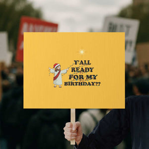 Funny Jesus Christmas Protest Sign Are You All Ready For My Birthday TS14 Horizontal 18" × 24" Yellow Print Your Wear