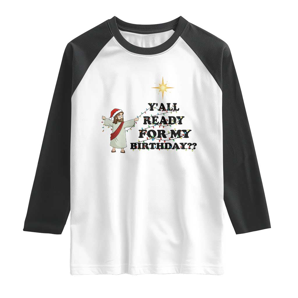 Funny Jesus Christmas Raglan Shirt Are You All Ready For My Birthday TS14 White Black Print Your Wear
