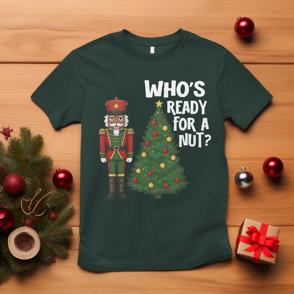 Black Nutcracker Christmas T Shirt Who Is Ready For A Nut TS14 Dark Forest Green Print Your Wear