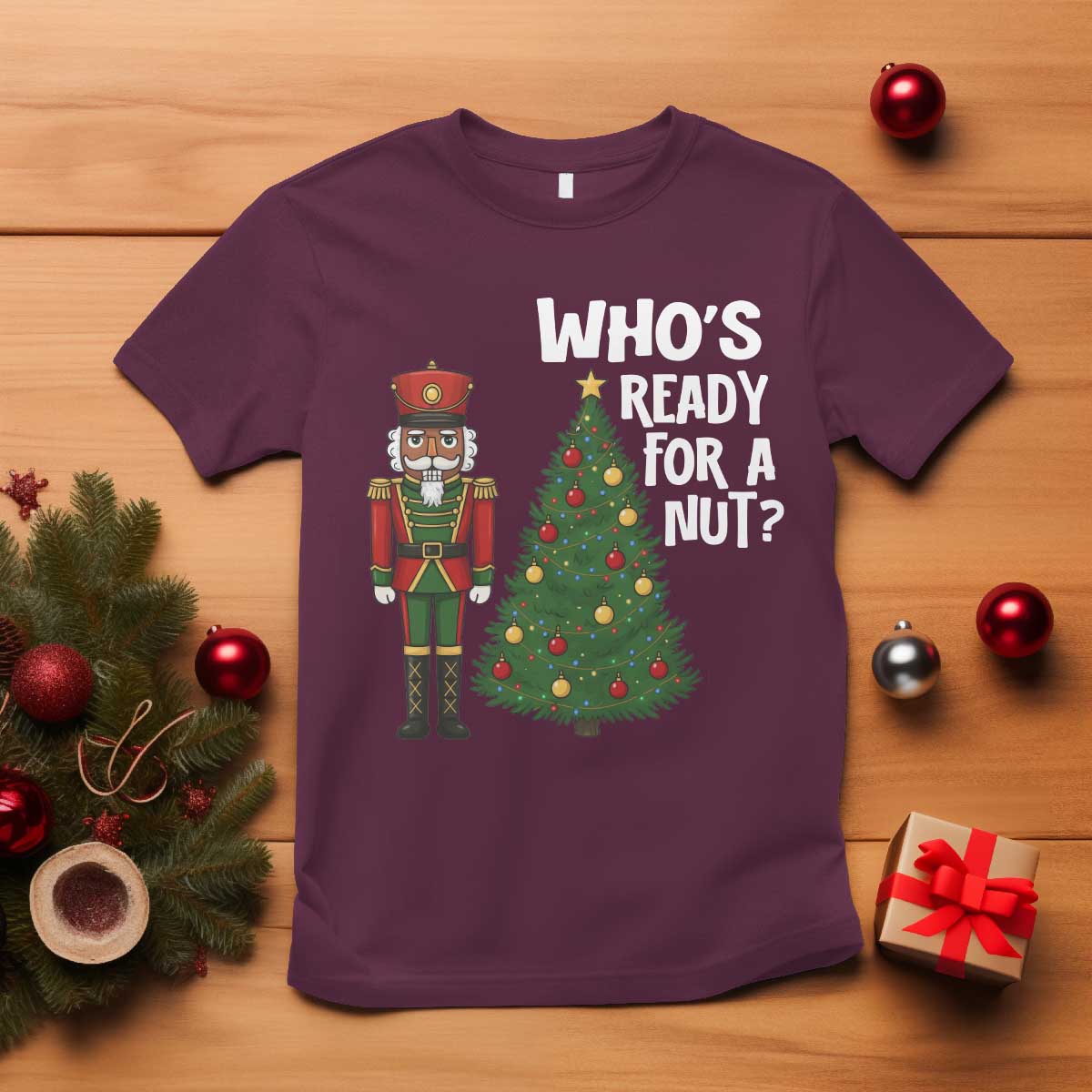 Black Nutcracker Christmas T Shirt Who Is Ready For A Nut TS14 Maroon Print Your Wear