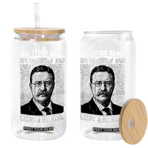 Theodore Roosevelt Quote Glass Can Speak Softly and Carry A Big Stick TS14 Print Your Wear