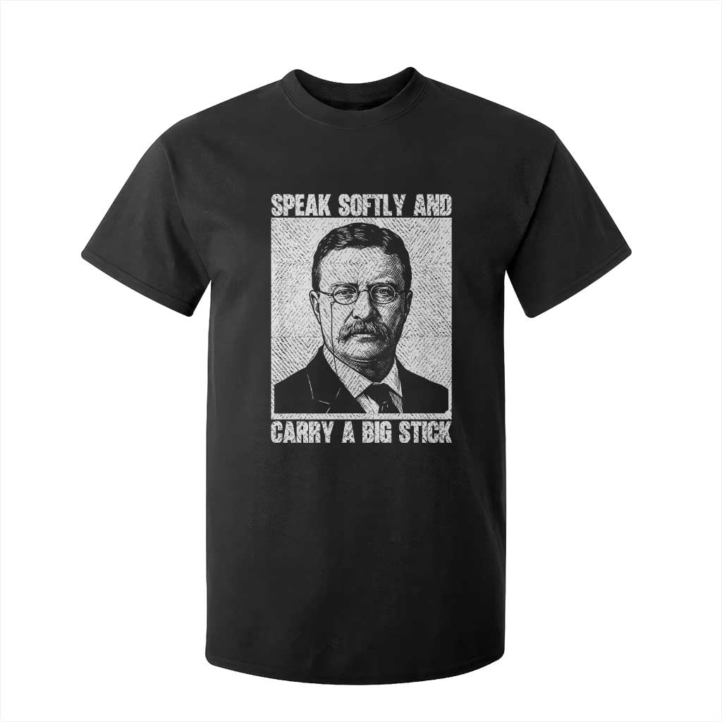 Theodore Roosevelt Quote T Shirt For Kid Speak Softly and Carry A Big Stick TS14 Black Print Your Wear