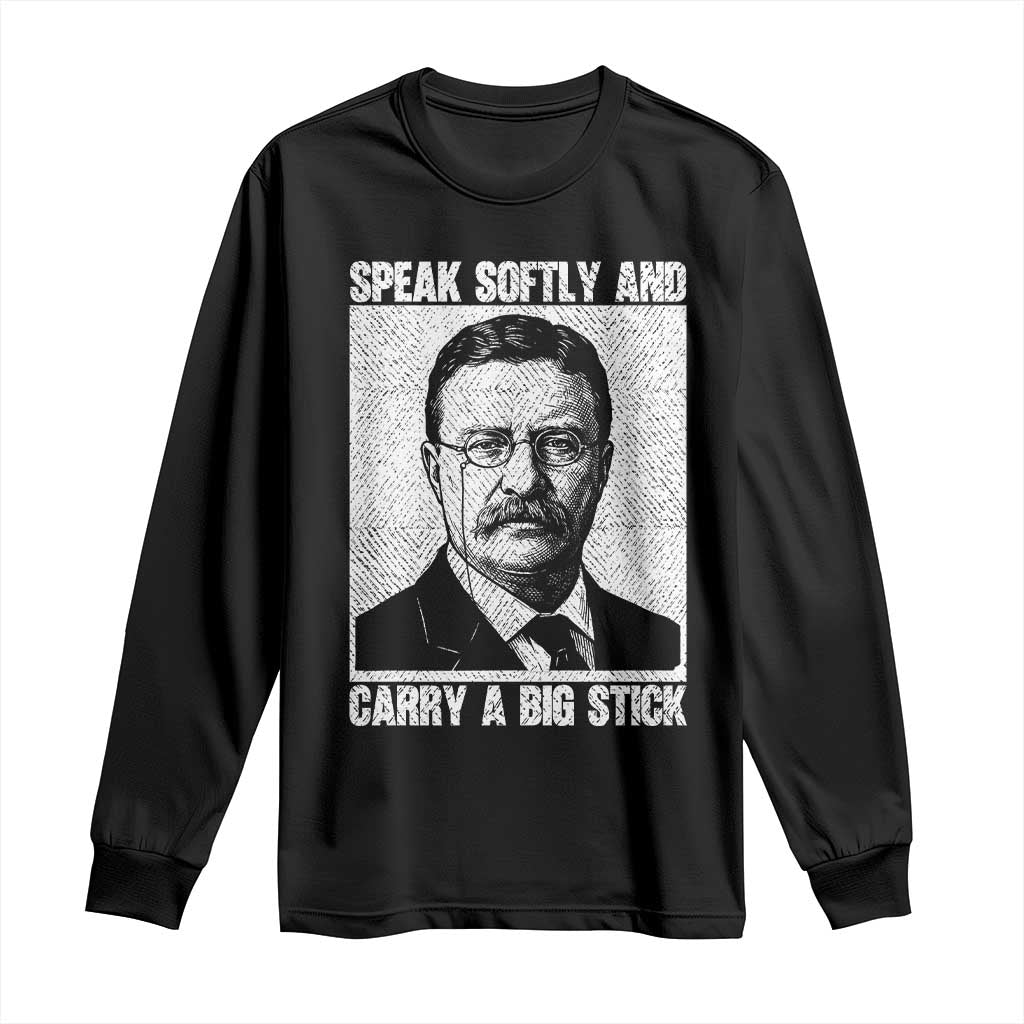 Theodore Roosevelt Quote Long Sleeve Shirt Speak Softly and Carry A Big Stick TS14 Black Print Your Wear
