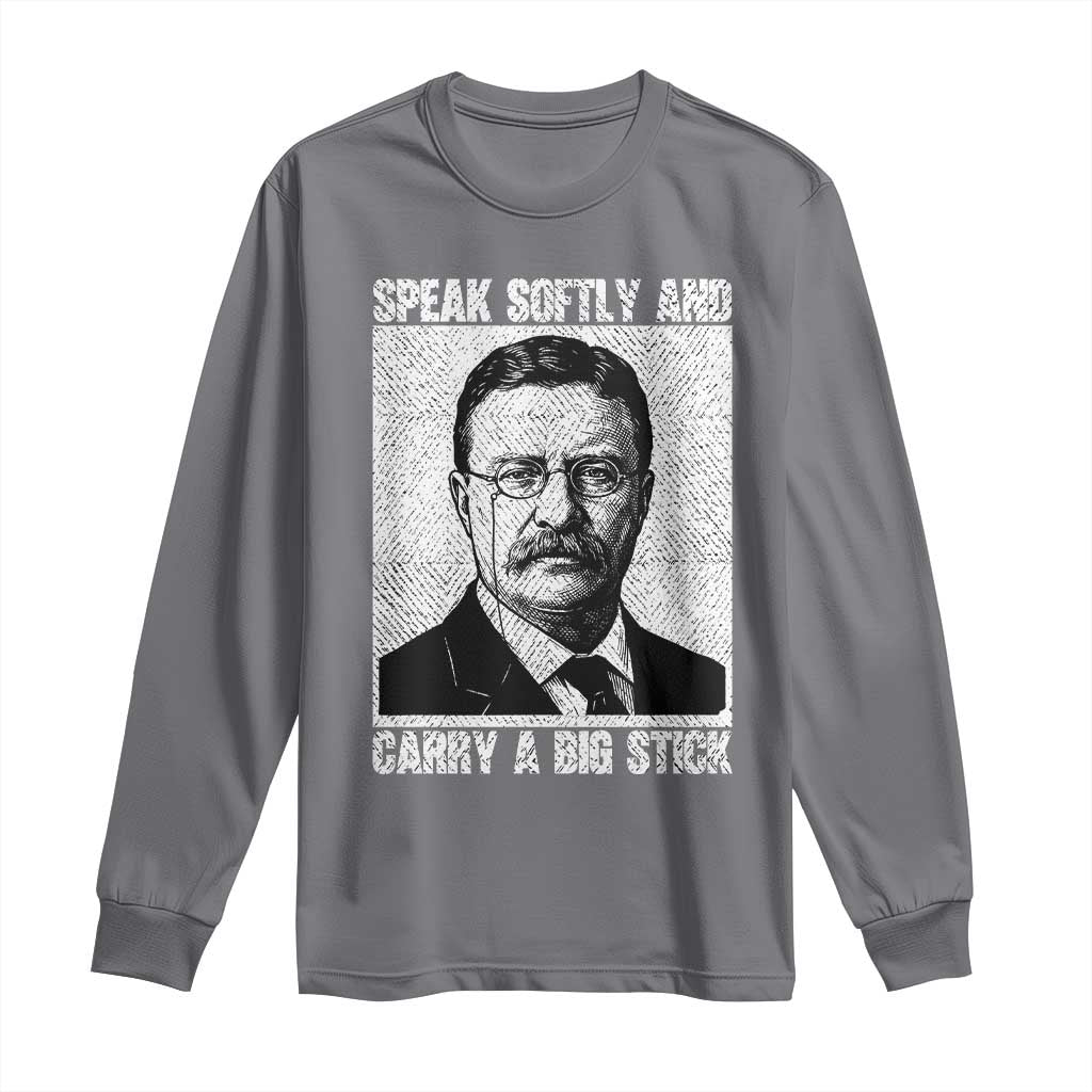 Theodore Roosevelt Quote Long Sleeve Shirt Speak Softly and Carry A Big Stick TS14 Charcoal Print Your Wear