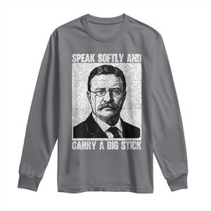 Theodore Roosevelt Quote Long Sleeve Shirt Speak Softly and Carry A Big Stick TS14 Charcoal Print Your Wear