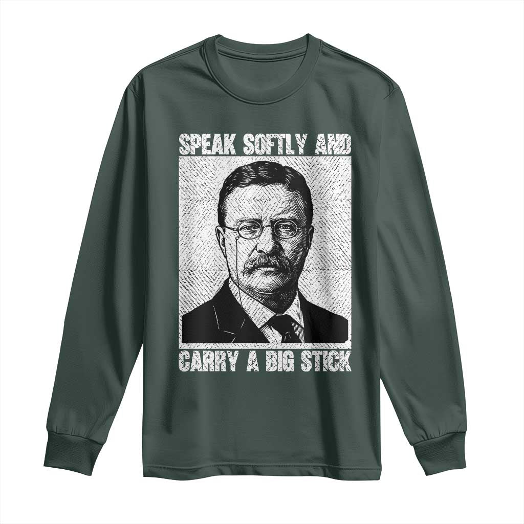 Theodore Roosevelt Quote Long Sleeve Shirt Speak Softly and Carry A Big Stick TS14 Dark Forest Green Print Your Wear