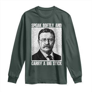 Theodore Roosevelt Quote Long Sleeve Shirt Speak Softly and Carry A Big Stick TS14 Dark Forest Green Print Your Wear