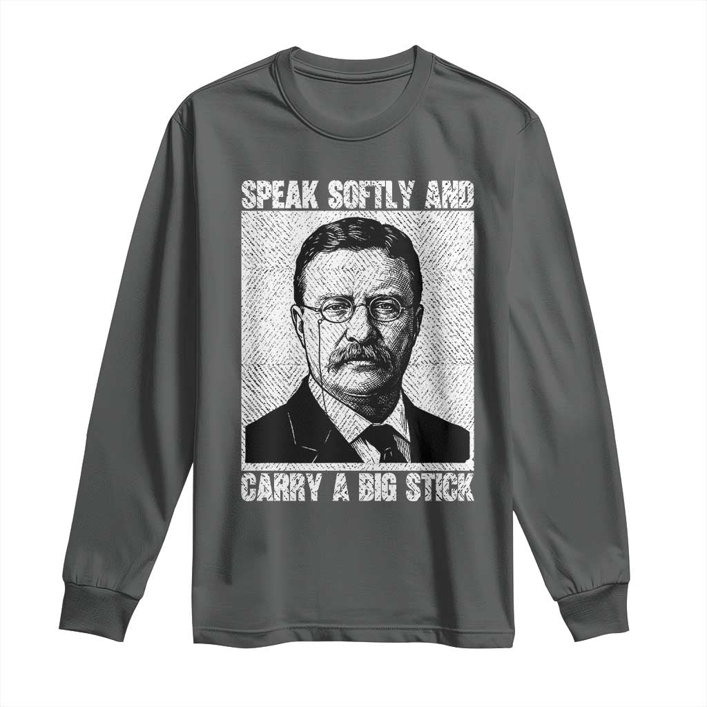 Theodore Roosevelt Quote Long Sleeve Shirt Speak Softly and Carry A Big Stick TS14 Dark Heather Print Your Wear