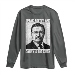 Theodore Roosevelt Quote Long Sleeve Shirt Speak Softly and Carry A Big Stick TS14 Dark Heather Print Your Wear